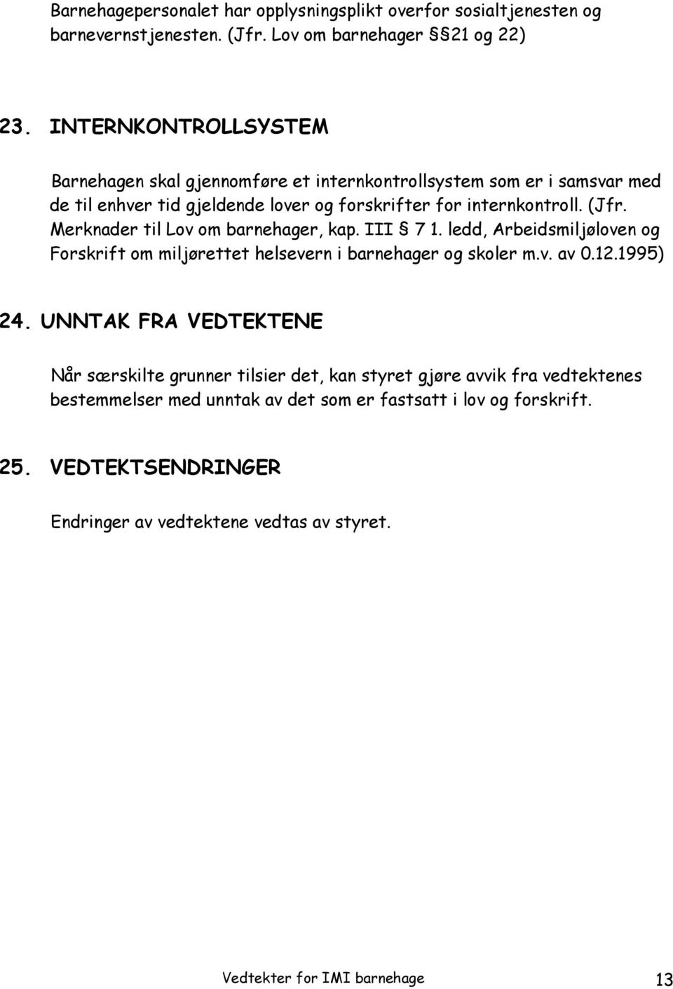 Merknader til Lov om barnehager, kap. III 7 1. ledd, Arbeidsmiljøloven og Forskrift om miljørettet helsevern i barnehager og skoler m.v. av 0.12.1995) 24.