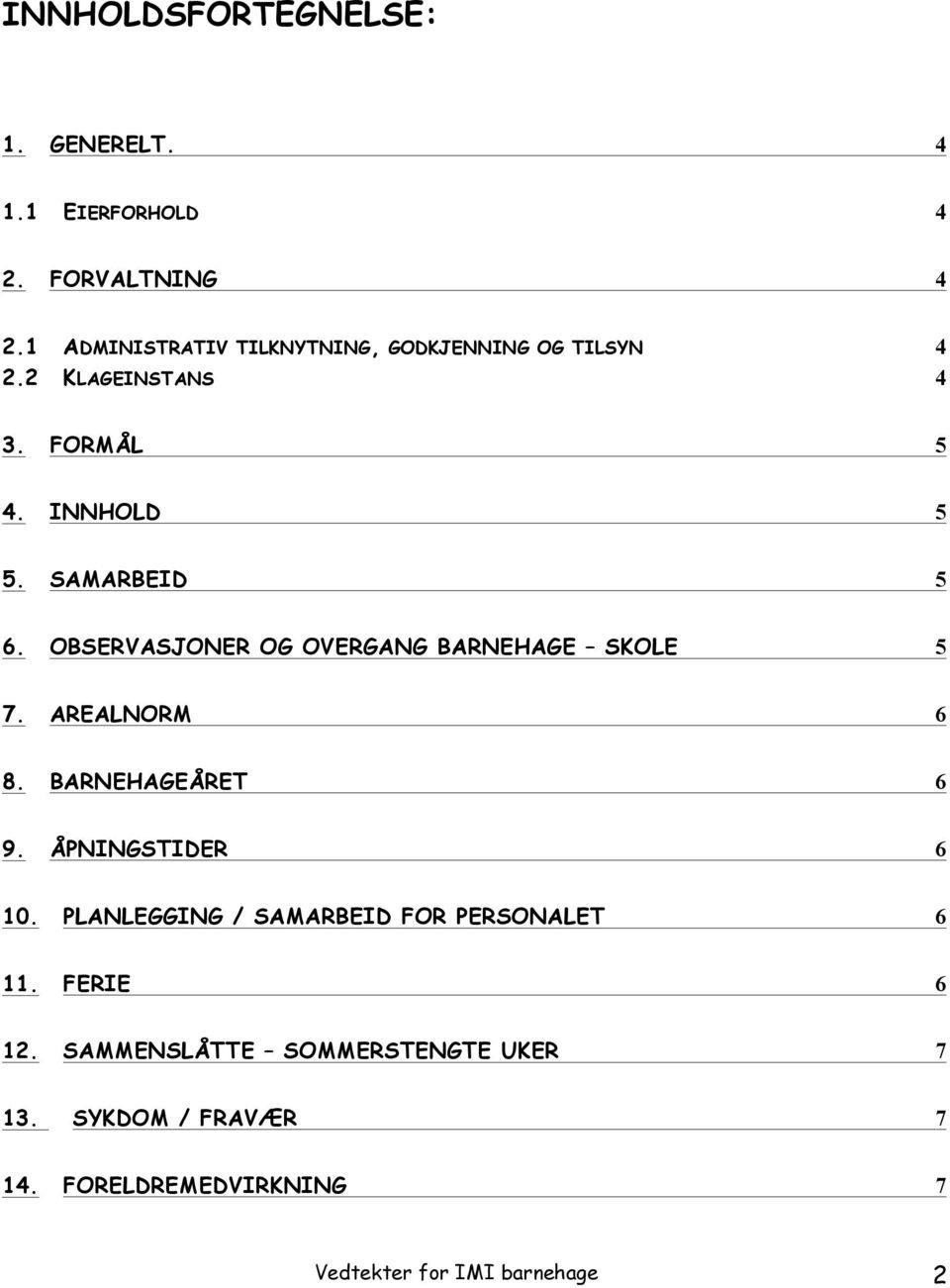 OBSERVASJONER OG OVERGANG BARNEHAGE SKOLE 5 7. AREALNORM 6 8. BARNEHAGEÅRET 6 9. ÅPNINGSTIDER 6 10.