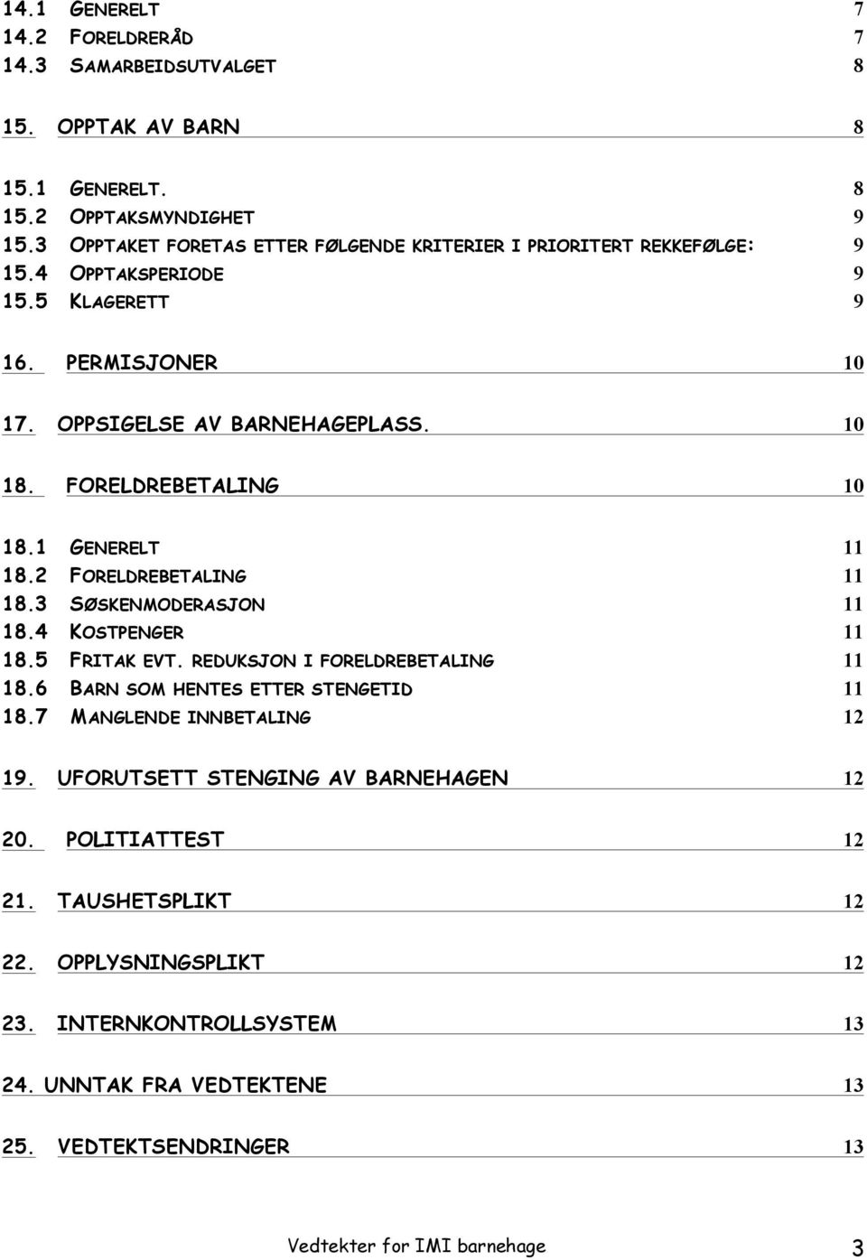 FORELDREBETALING 10 18.1 GENERELT 11 18.2 FORELDREBETALING 11 18.3 SØSKENMODERASJON 11 18.4 KOSTPENGER 11 18.5 FRITAK EVT. REDUKSJON I FORELDREBETALING 11 18.