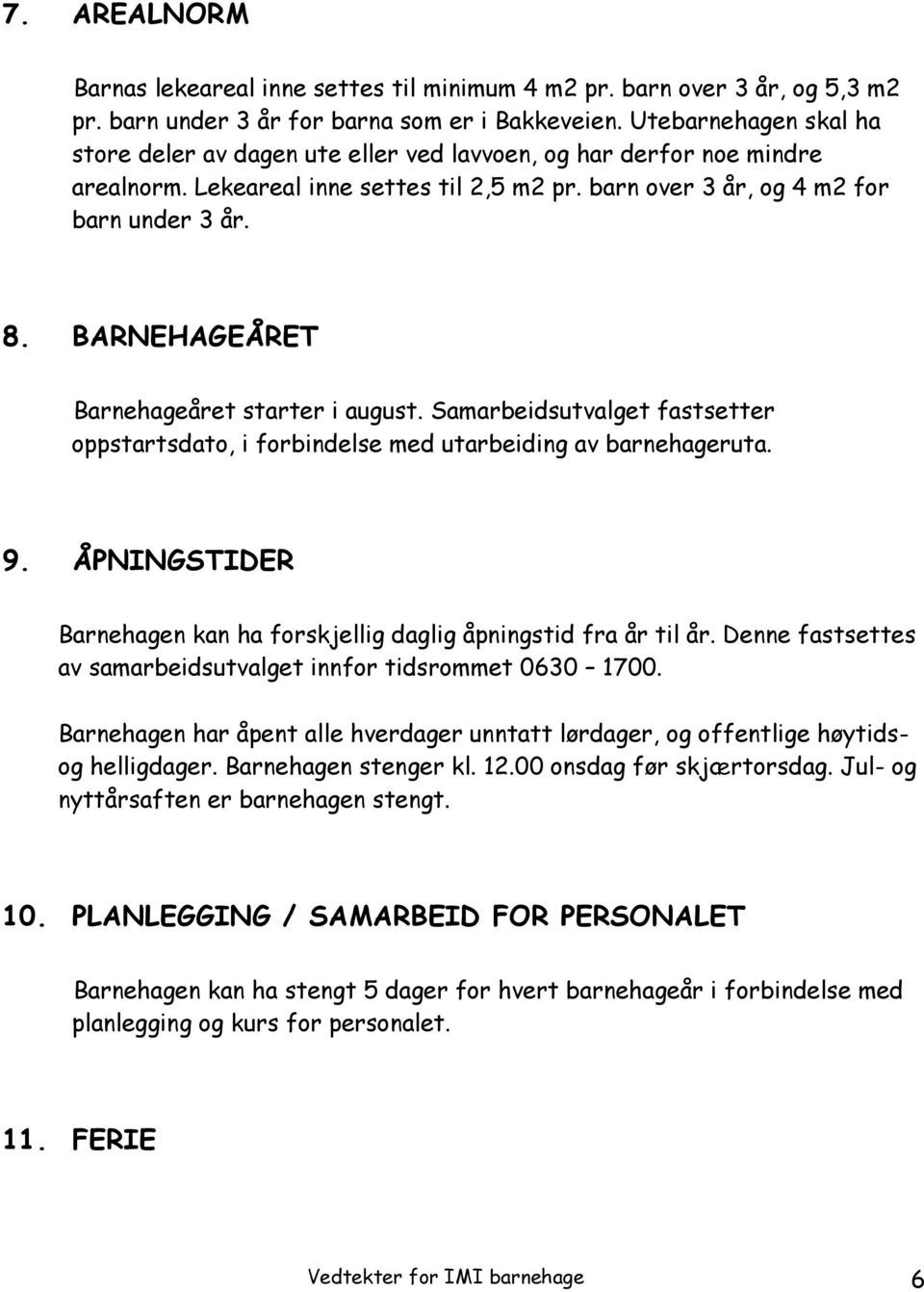 BARNEHAGEÅRET Barnehageåret starter i august. Samarbeidsutvalget fastsetter oppstartsdato, i forbindelse med utarbeiding av barnehageruta. 9.