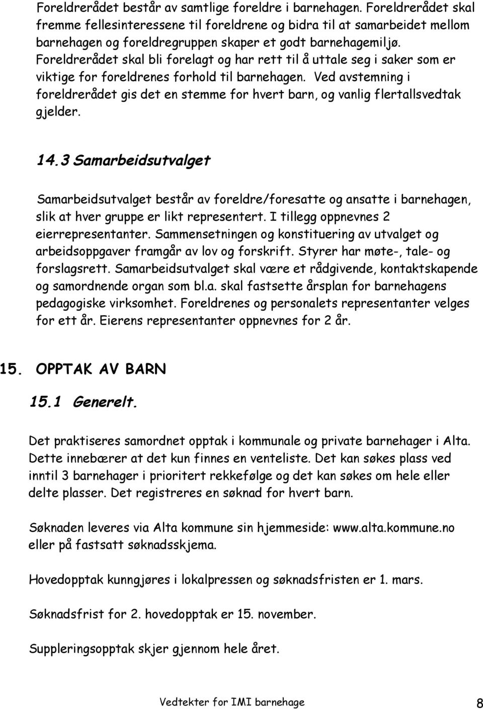 Foreldrerådet skal bli forelagt og har rett til å uttale seg i saker som er viktige for foreldrenes forhold til barnehagen.