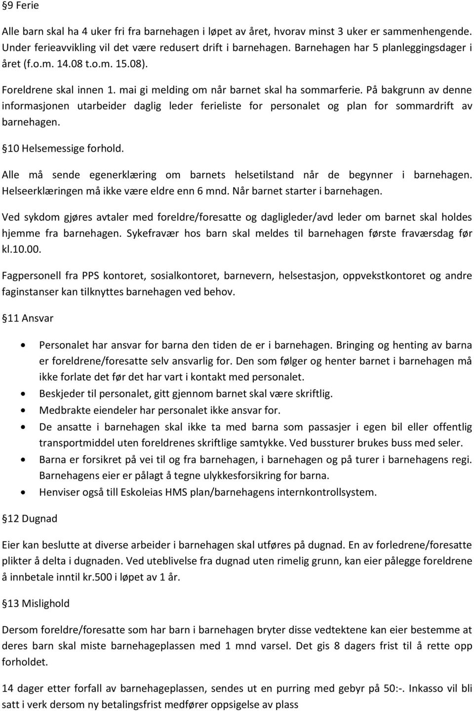 På bakgrunn av denne informasjonen utarbeider daglig leder ferieliste for personalet og plan for sommardrift av barnehagen. 10 Helsemessige forhold.