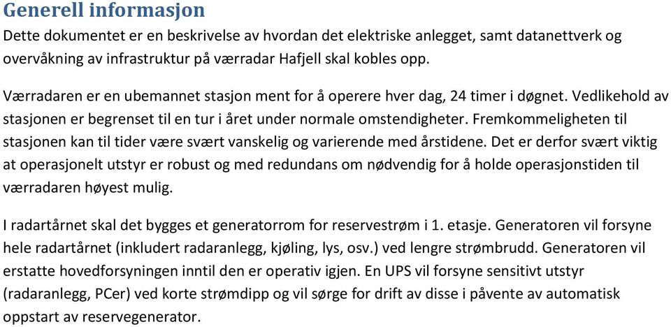 Fremkommeligheten til stasjonen kan til tider være svært vanskelig og varierende med årstidene.