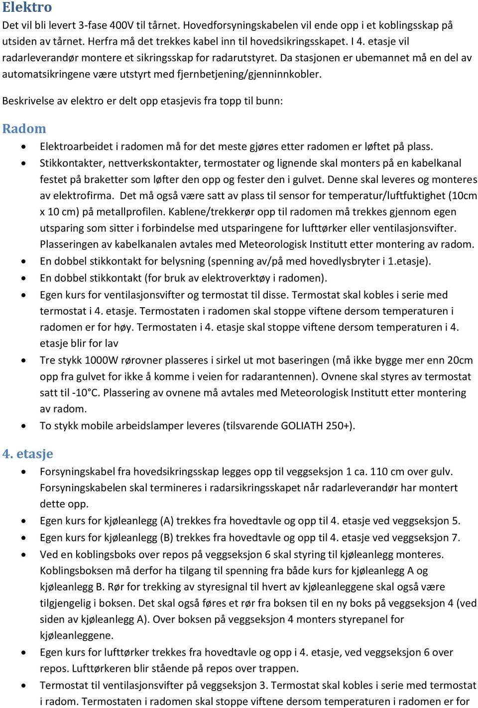 Beskrivelse av elektro er delt opp etasjevis fra topp til bunn: Radom Elektroarbeidet i radomen må for det meste gjøres etter radomen er løftet på plass.