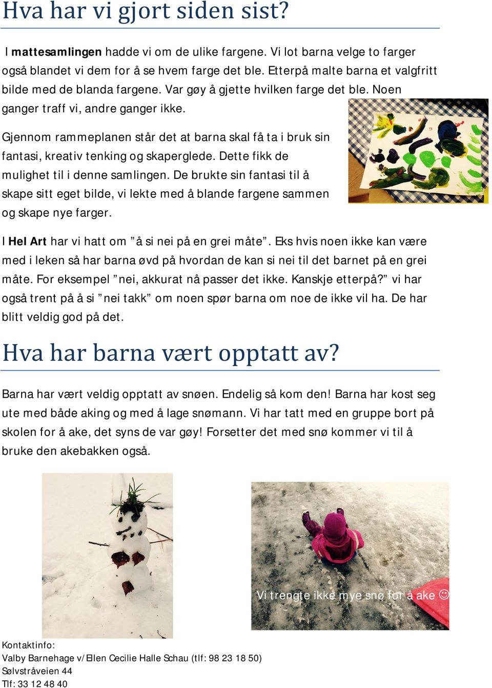 Gjennom rammeplanen står det at barna skal få ta i bruk sin fantasi, kreativ tenking og skaperglede. Dette fikk de mulighet til i denne samlingen.