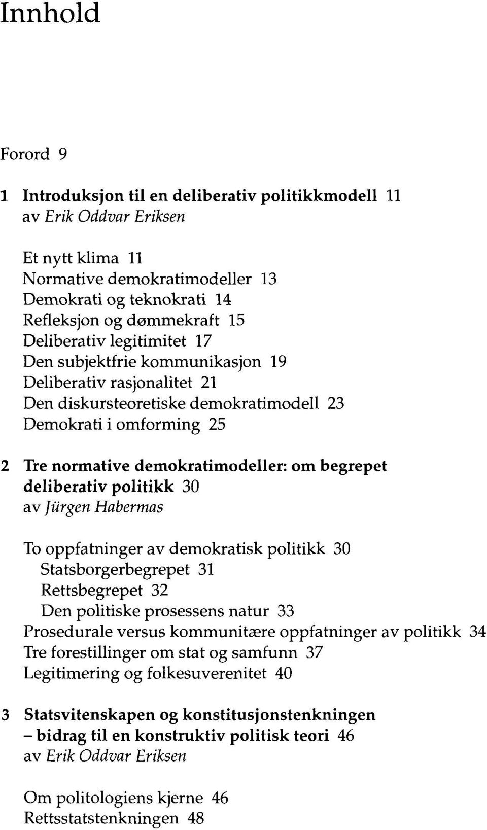 begrepet deliberativ politikk 30 av Jurgen Habermas To oppfatninger av demokratisk politikk 30 Statsborgerbegrepet 31 Rettsbegrepet 32 Den politiske prosessens natur 33 Prosedurale versus kommunitære