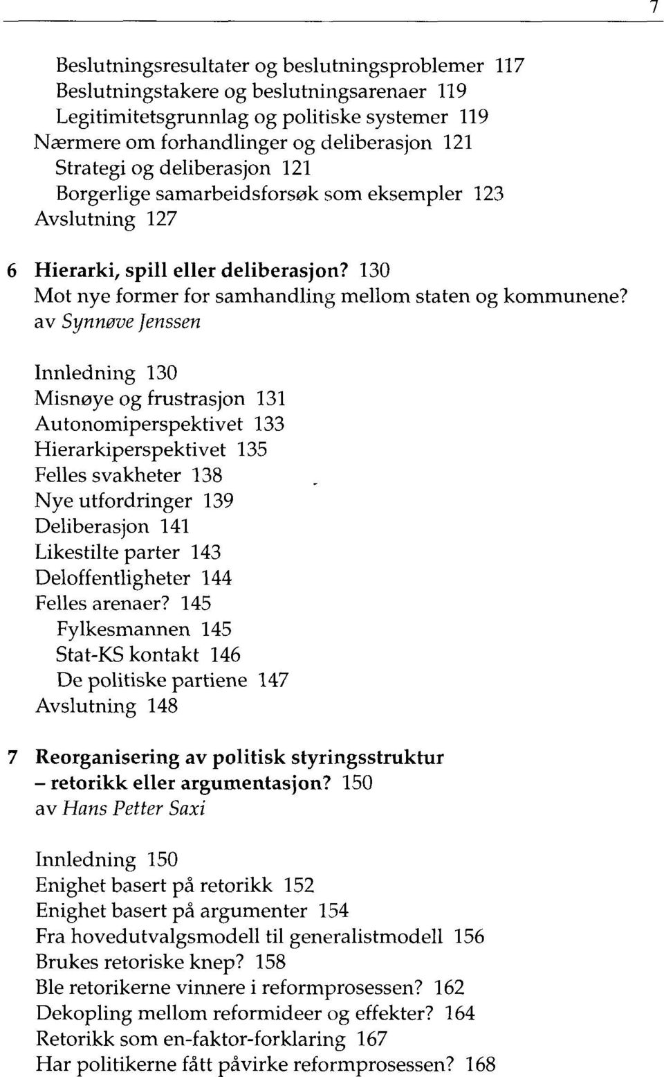 av Synnøve Jenssen Innledning 130 Misnøye og frustrasjon 131 Autonomiperspektivet 133 Hierarkiperspektivet 135 Felles svakheter 138 Nye utfordringer 139 Deliberasjon 141 Likestilte parter 143