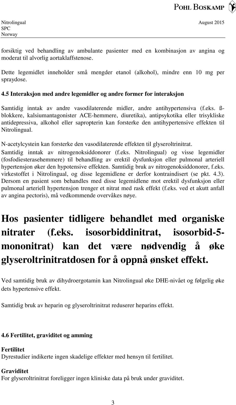 5 Interaksjon med andre legemidler og andre former for interaksjon Samtidig inntak av andre vasodilaterende midler, andre antihypertensiva (f.eks.