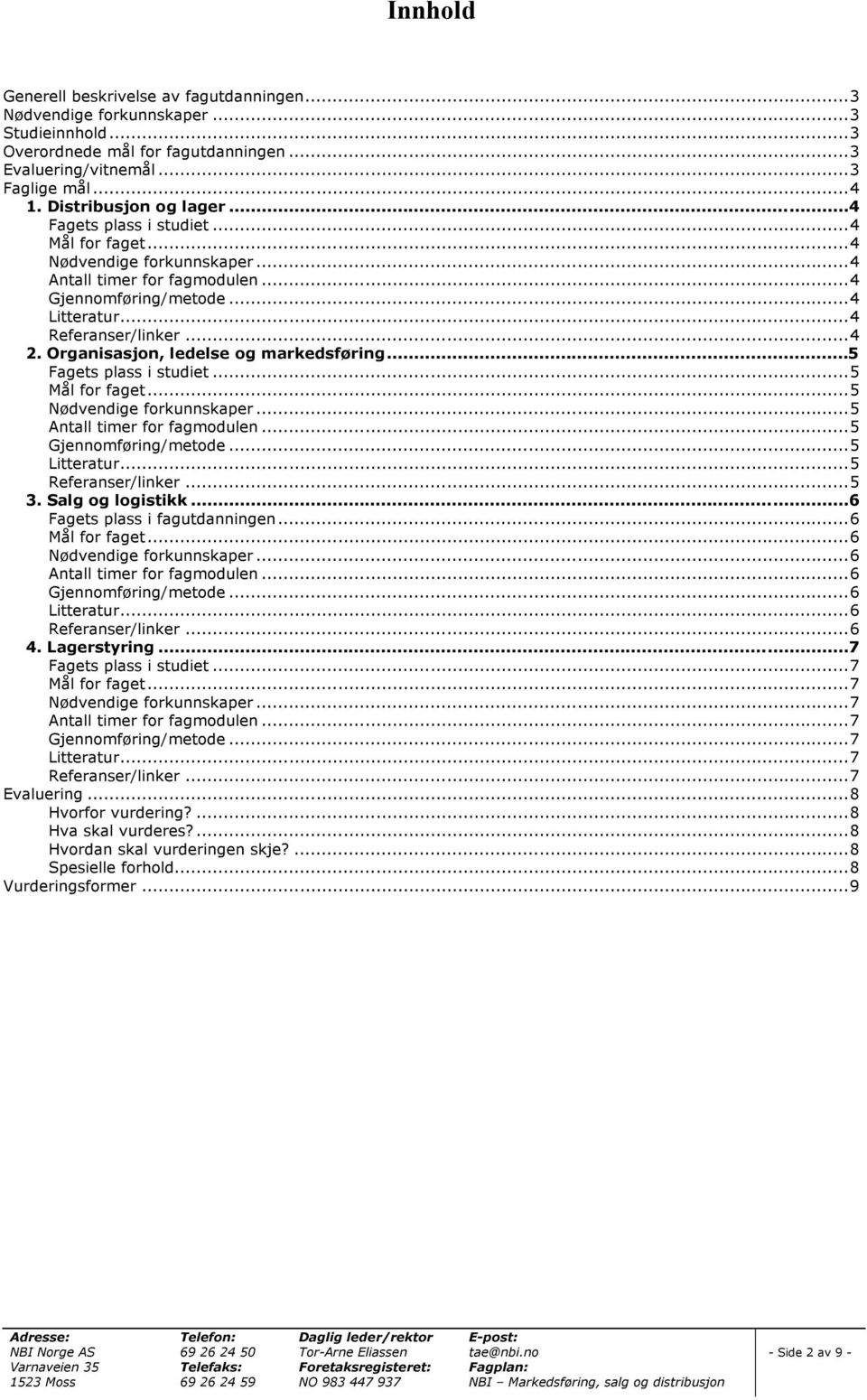 ..5 Fagets plass i studiet...5 Mål for faget...5...5 Antall timer for fagmodulen...5 Gjennomføring/metode...5 Litteratur...5 Referanser/linker...5 3. Salg og logistikk...6 Fagets plass i fagutdanningen.