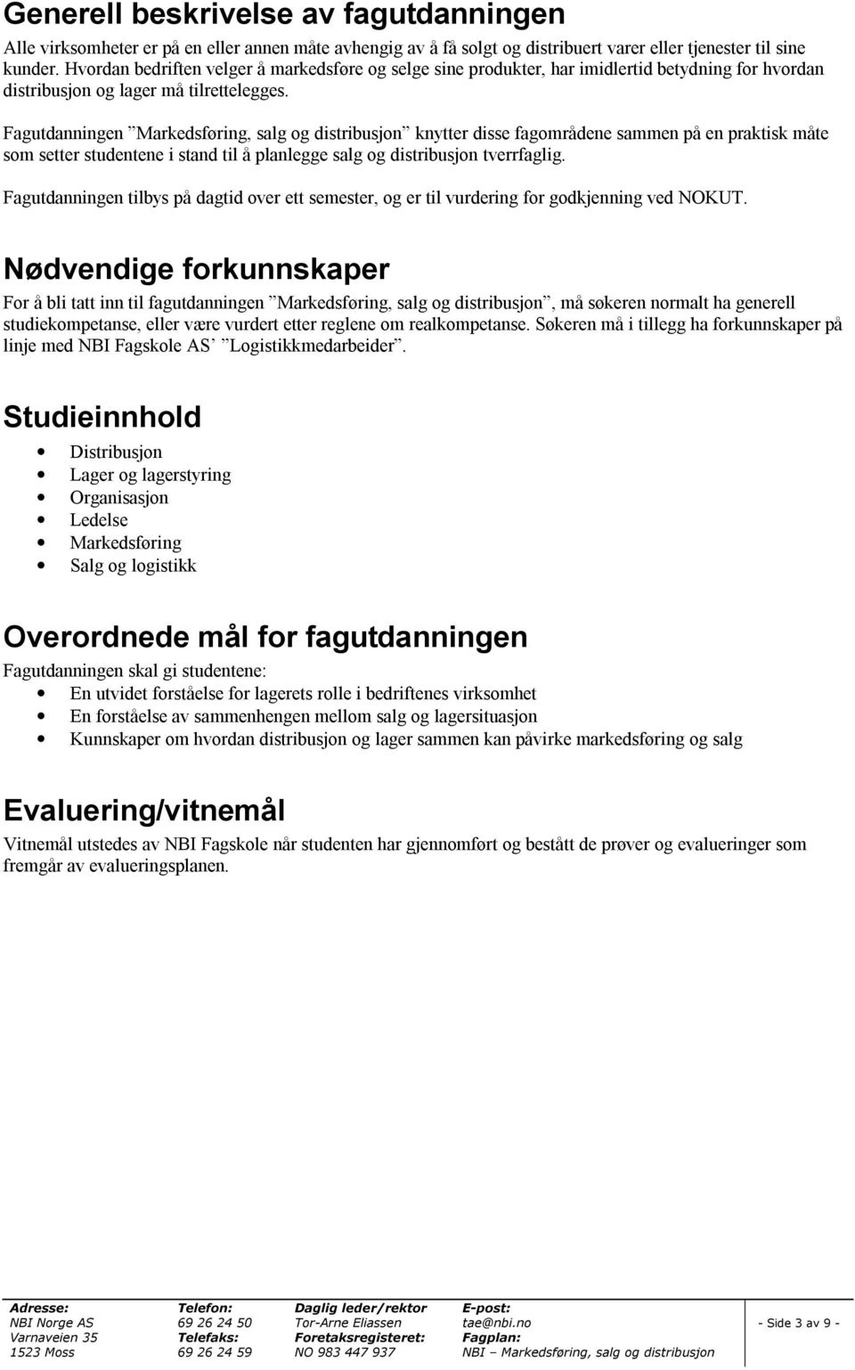 Fagutdanningen Markedsføring, salg og distribusjon knytter disse fagområdene sammen på en praktisk måte som setter studentene i stand til å planlegge salg og distribusjon tverrfaglig.