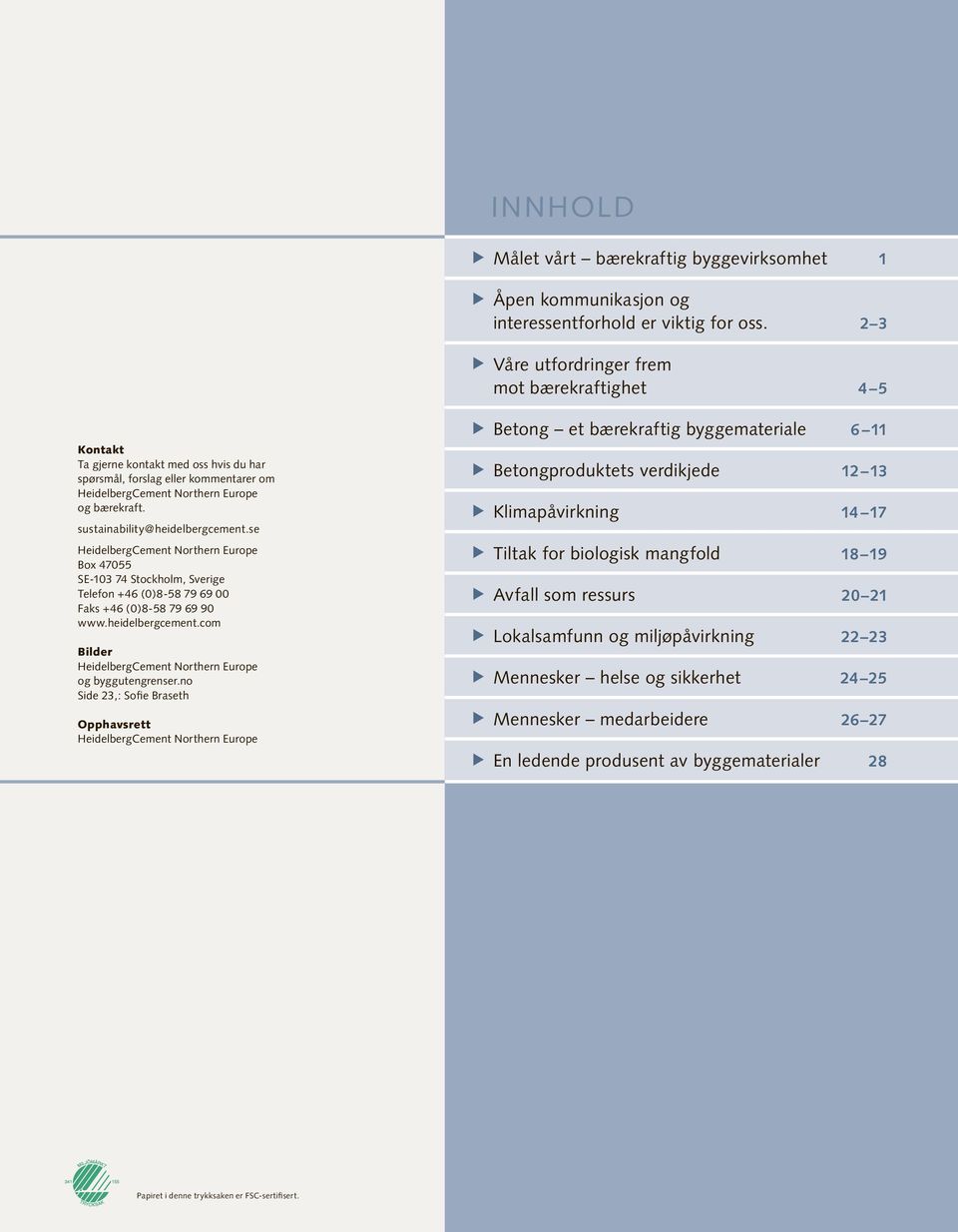 sustainability@heidelbergcement.se HeidelbergCement Northern Europe Box 47055 SE-103 74 Stockholm, Sverige Telefon +46 (0)8-58 79 69 00 Faks +46 (0)8-58 79 69 90 www.heidelbergcement.com Bilder HeidelbergCement Northern Europe og byggutengrenser.