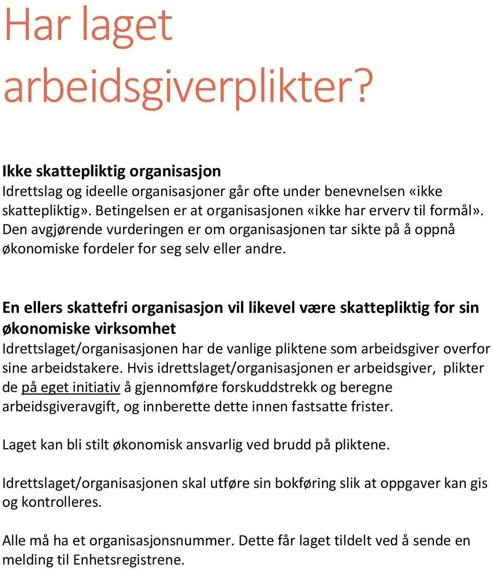 En ellers skattefri organisasjon vil likevel være skattepliktig for sin økonomiske virksomhet Idrettslaget/organisasjonen har de vanlige pliktene som arbeidsgiver overfor sine arbeidstakere.