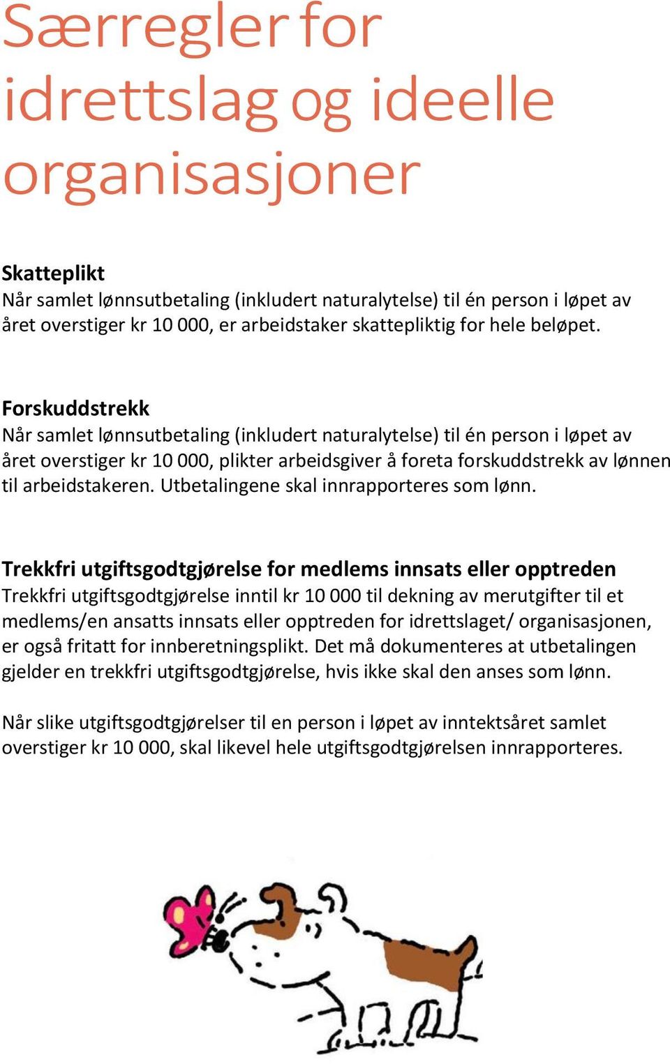 Forskuddstrekk Når samlet lønnsutbetaling (inkludert naturalytelse) til én person i løpet av året overstiger kr 10 000, plikter arbeidsgiver å foreta forskuddstrekk av lønnen til arbeidstakeren.