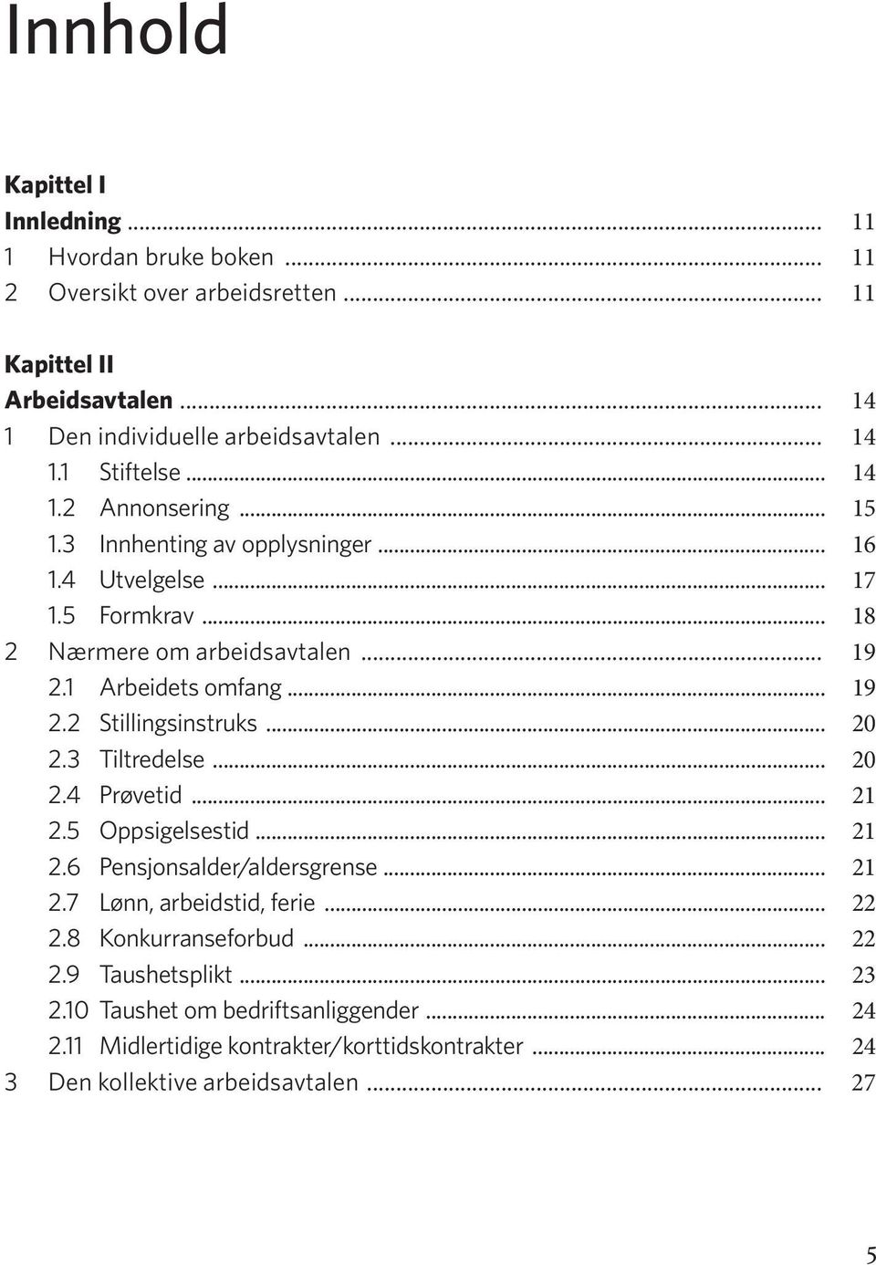 .. 20 2.3 Tiltredelse... 20 2.4 Prøvetid... 21 2.5 Oppsigelsestid... 21 2.6 Pensjonsalder/aldersgrense... 21 2.7 Lønn, arbeidstid, ferie... 22 2.8 Konkurranseforbud... 22 2.9 Taushetsplikt.