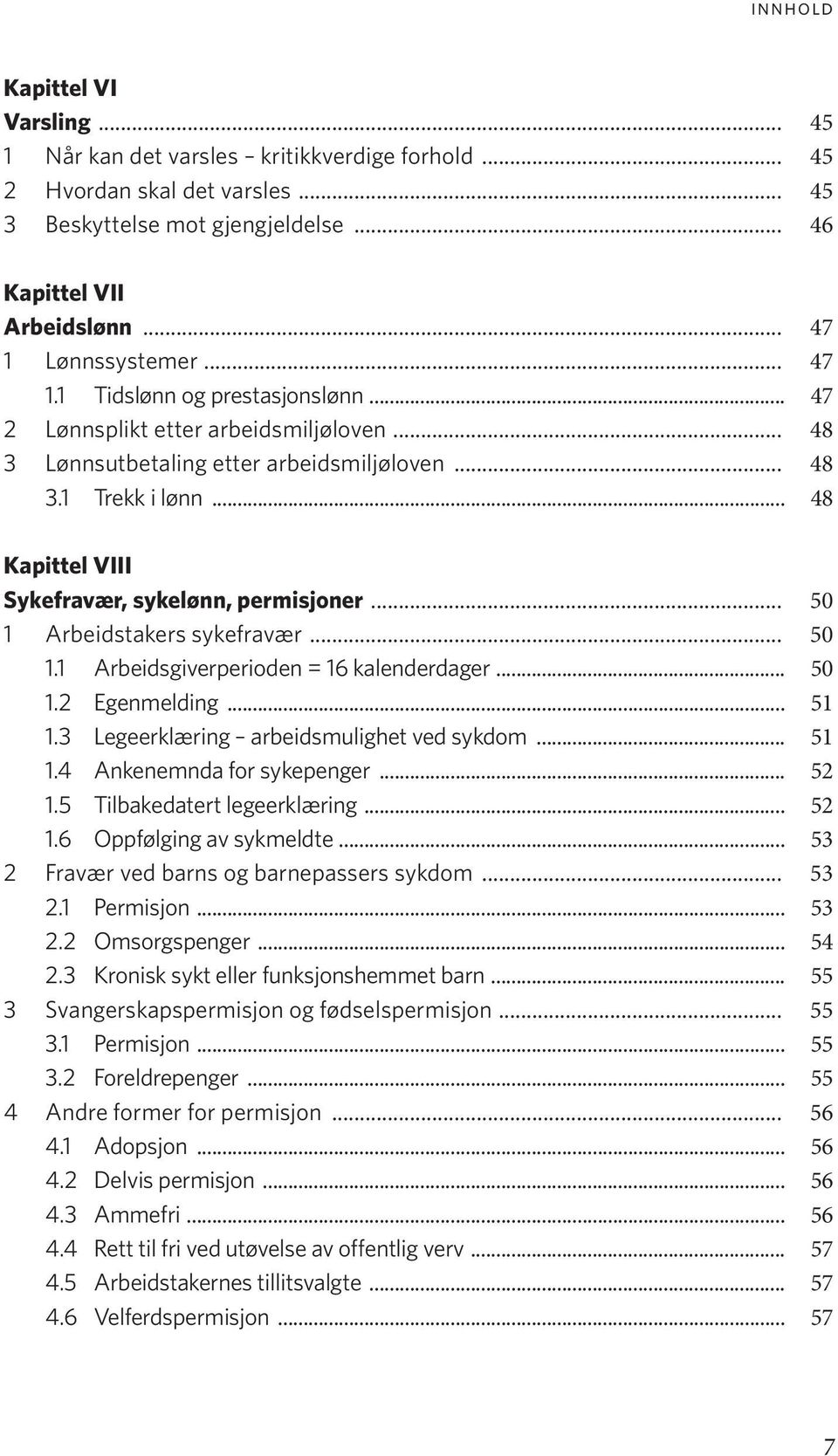 .. 48 Kapittel VIII Sykefravær, sykelønn, permisjoner... 50 1 Arbeidstakers sykefravær... 50 1.1 Arbeidsgiverperioden = 16 kalenderdager... 50 1.2 Egenmelding... 51 1.