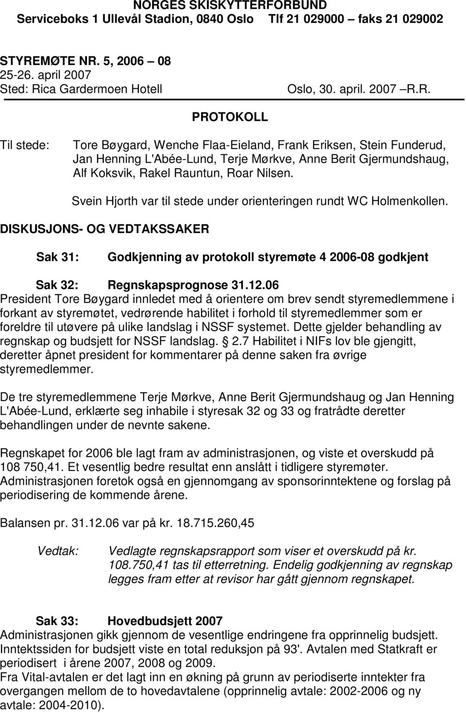 06 President Tore Bøygard innledet med å orientere om brev sendt styremedlemmene i forkant av styremøtet, vedrørende habilitet i forhold til styremedlemmer som er foreldre til utøvere på ulike