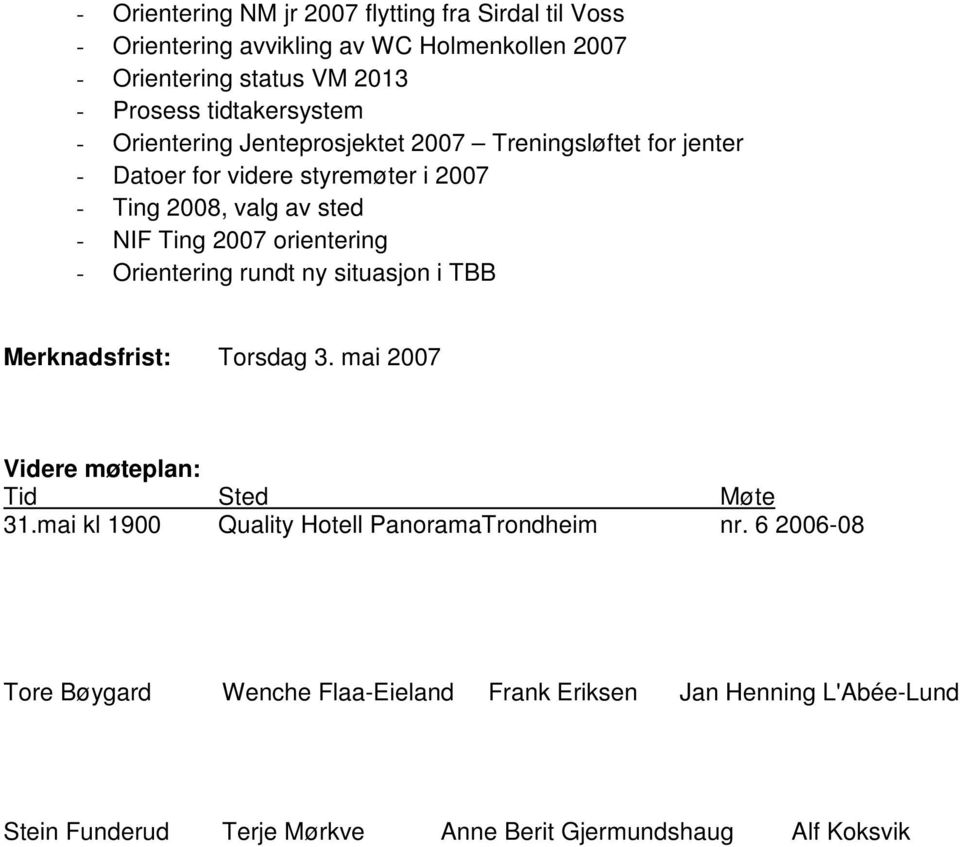 2007 orientering - Orientering rundt ny situasjon i TBB Merknadsfrist: Torsdag 3. mai 2007 Videre møteplan: Tid Sted Møte 31.