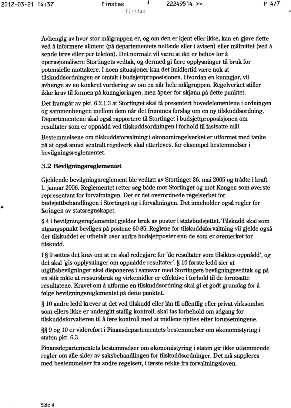 I noen situasjoner kan det imidlertid være nok at tilskuddsordningen er omtalt i budsjettproposisjonen. Hvordan en kunngjør, vil avhenge av en konkret vurdering av om en når hele målgruppen.