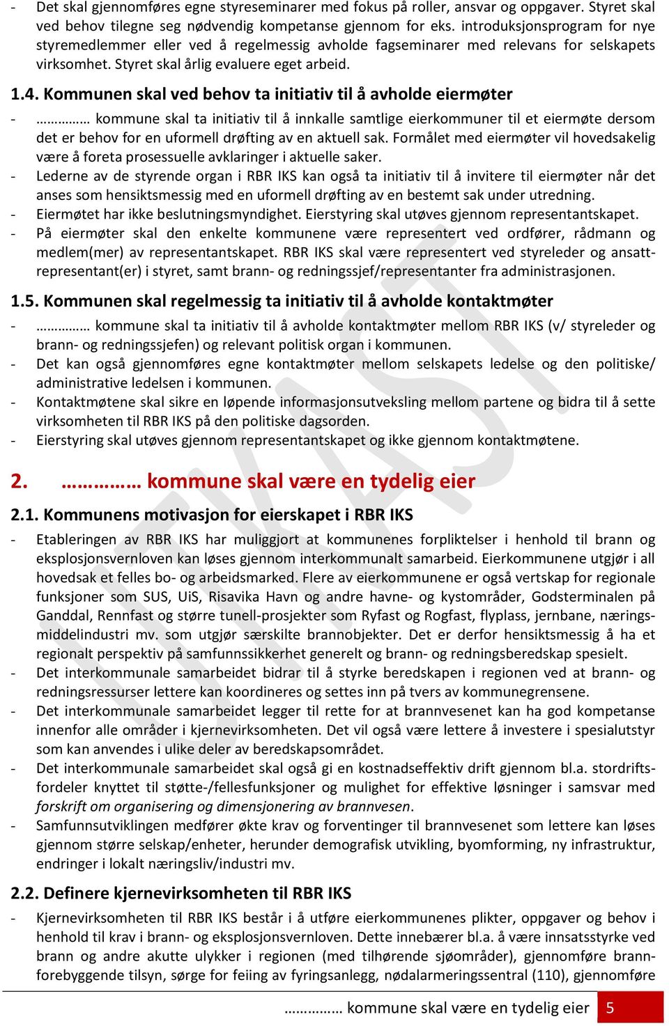 Kommunen skal ved behov ta initiativ til å avholde eiermøter - kommune skal ta initiativ til å innkalle samtlige eierkommuner til et eiermøte dersom det er behov for en uformell drøfting av en