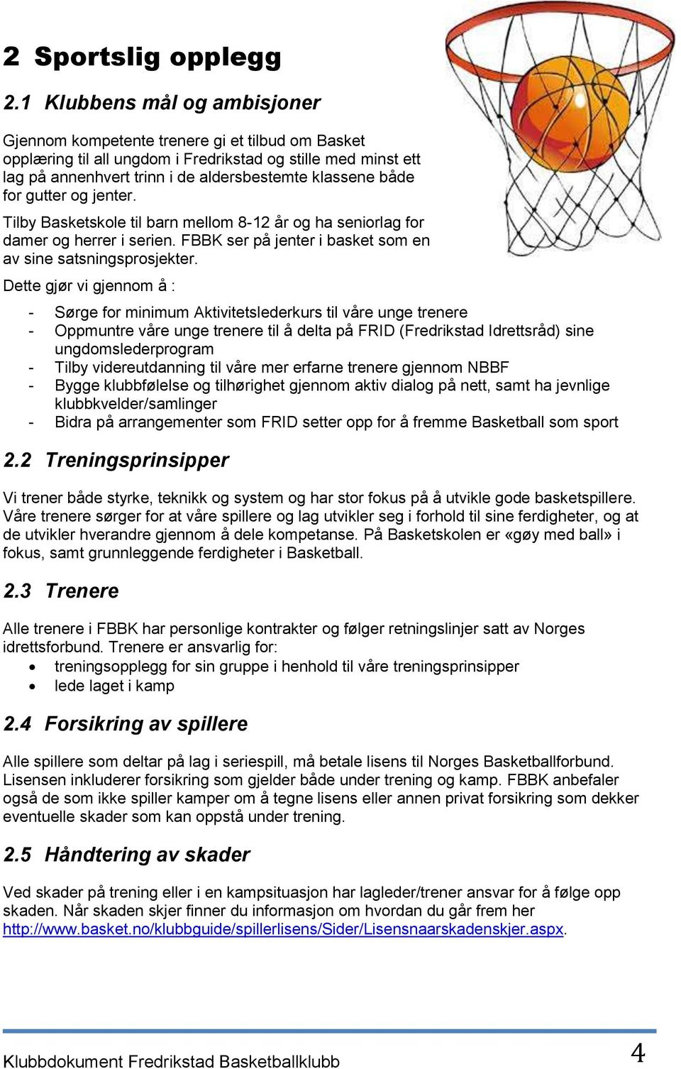 for gutter og jenter. Tilby Basketskole til barn mellom 8-12 år og ha seniorlag for damer og herrer i serien. FBBK ser på jenter i basket som en av sine satsningsprosjekter.