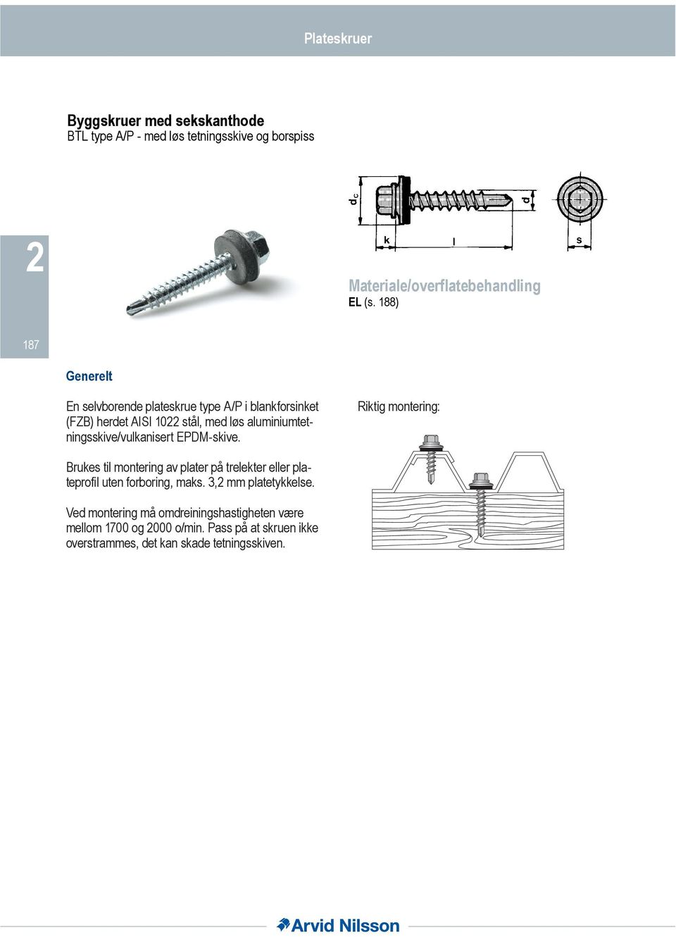 aluminiumtetningsskive/vulkanisert EPDM-skive. Brukes til montering av plater på trelekter eller plateprofil uten forboring, maks.