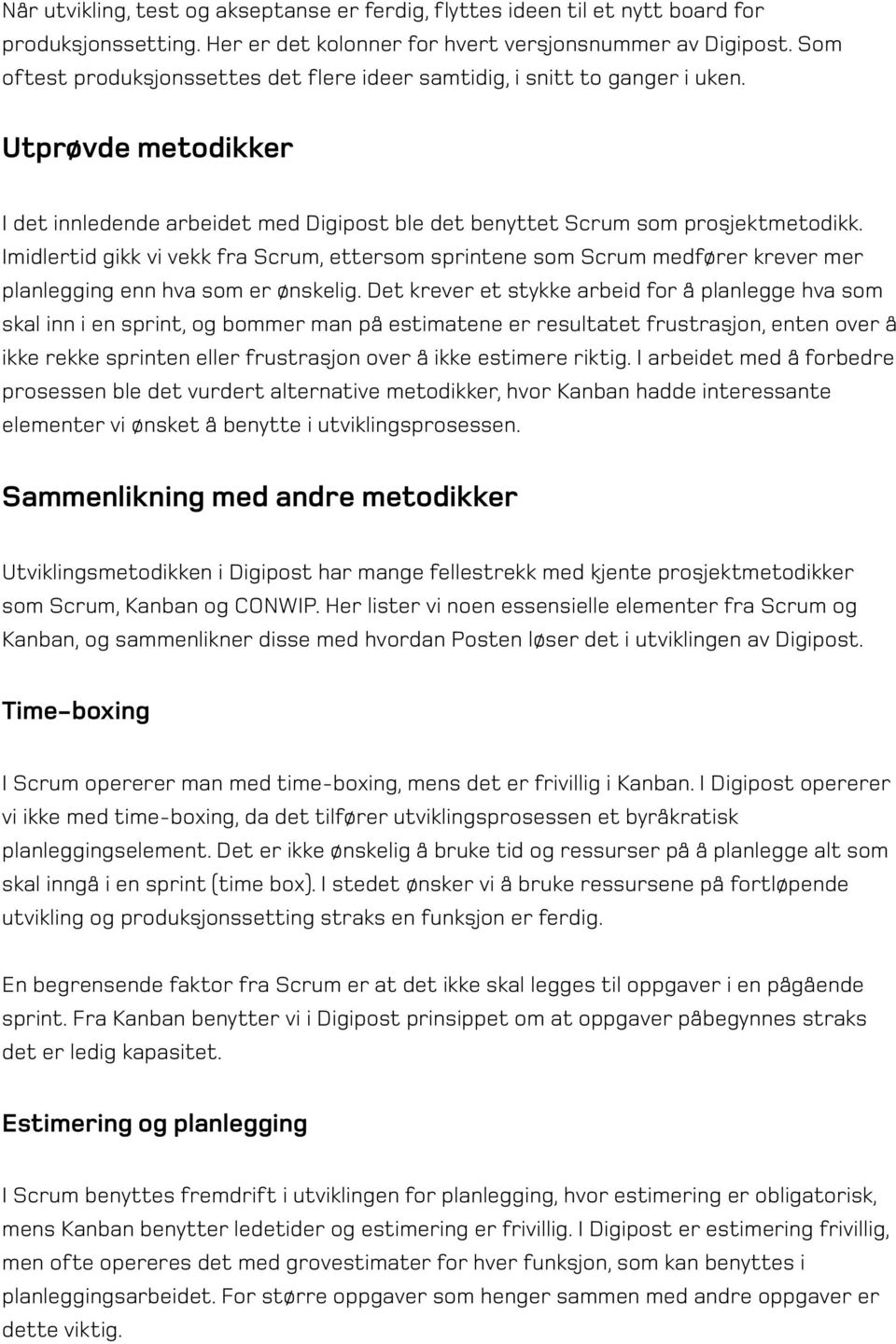 Imidlertid gikk vi vekk fra Scrum, ettersom sprintene som Scrum medfører krever mer planlegging enn hva som er ønskelig.