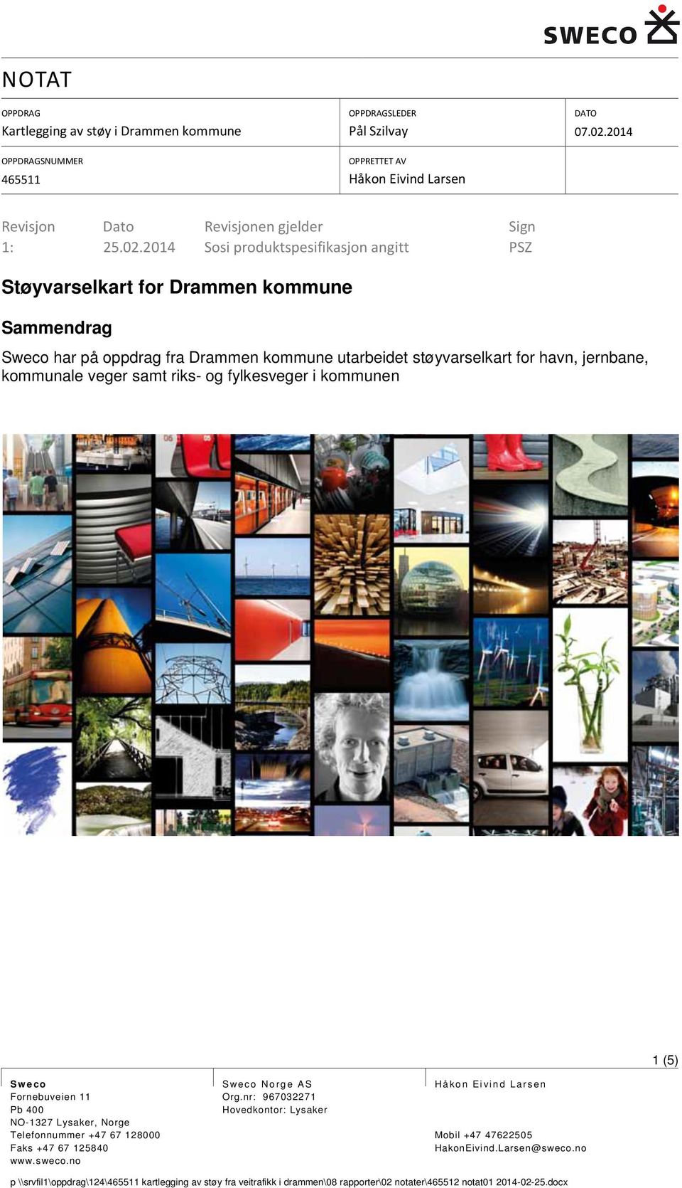 2014 Sosi produktspesifikasjon angitt PSZ Støyvarselkart for Drammen kommune Sammendrag Sweco har på oppdrag fra Drammen kommune utarbeidet støyvarselkart for