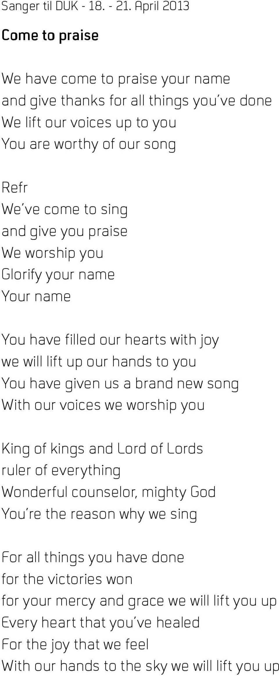 With our voices we worship you King of kings and Lord of Lords ruler of everything Wonderful counselor, mighty God You re the reason why we sing For all things you have