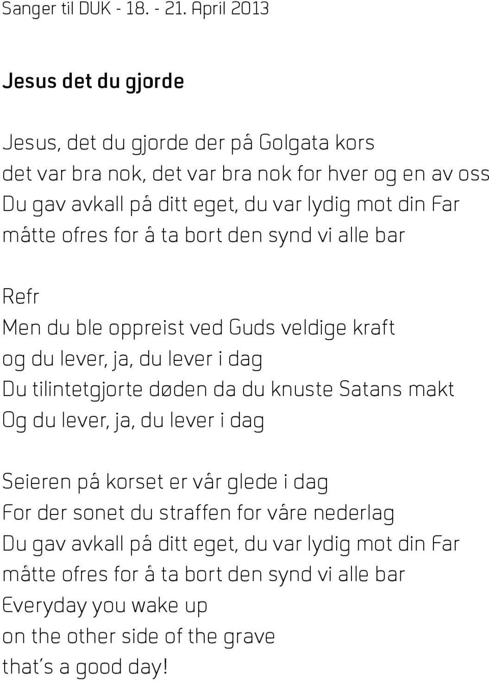 tilintetgjorte døden da du knuste Satans makt Og du lever, ja, du lever i dag Seieren på korset er vår glede i dag For der sonet du straffen for våre