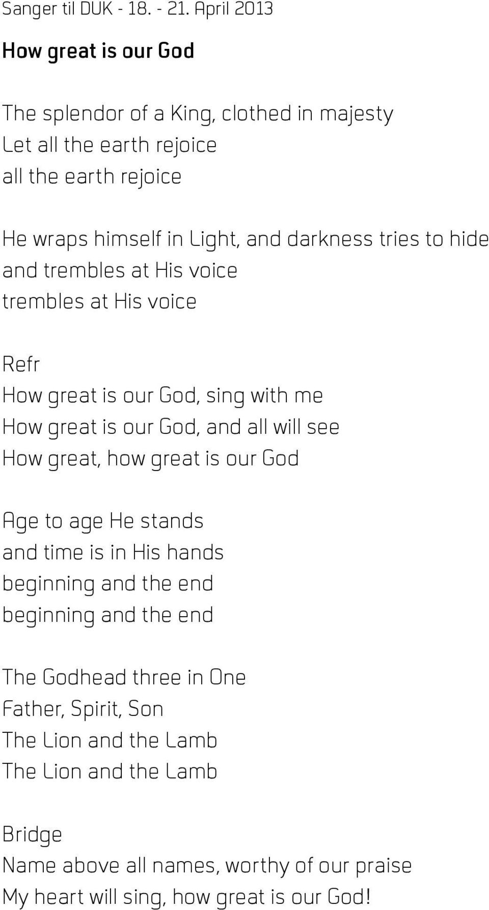 How great, how great is our God Age to age He stands and time is in His hands beginning and the end beginning and the end The Godhead three in One
