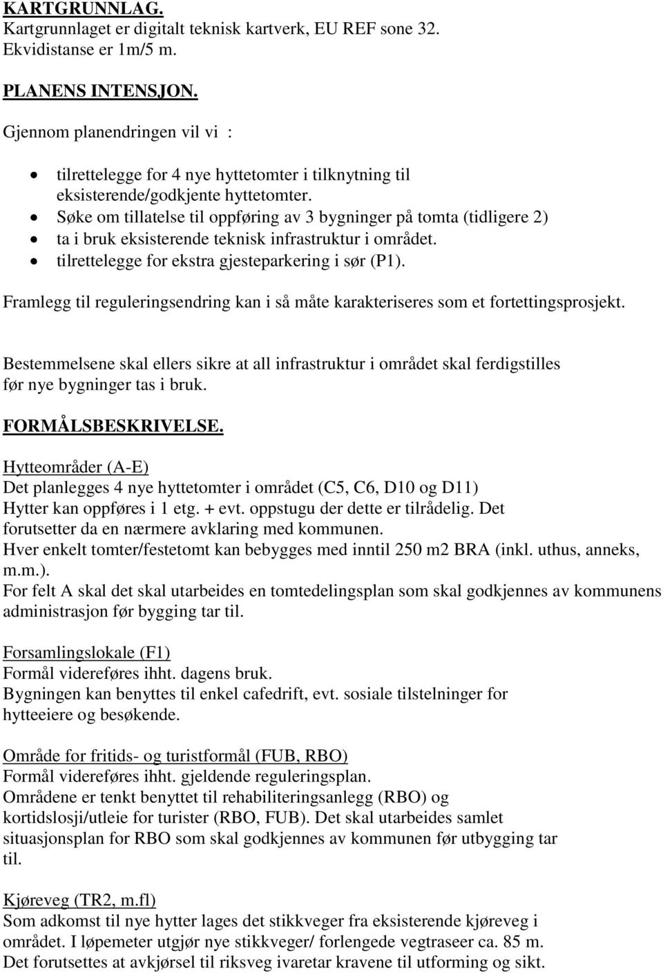 Søke om tillatelse til oppføring av 3 bygninger på tomta (tidligere 2) ta i bruk eksisterende teknisk infrastruktur i området. tilrettelegge for ekstra gjesteparkering i sør (P1).