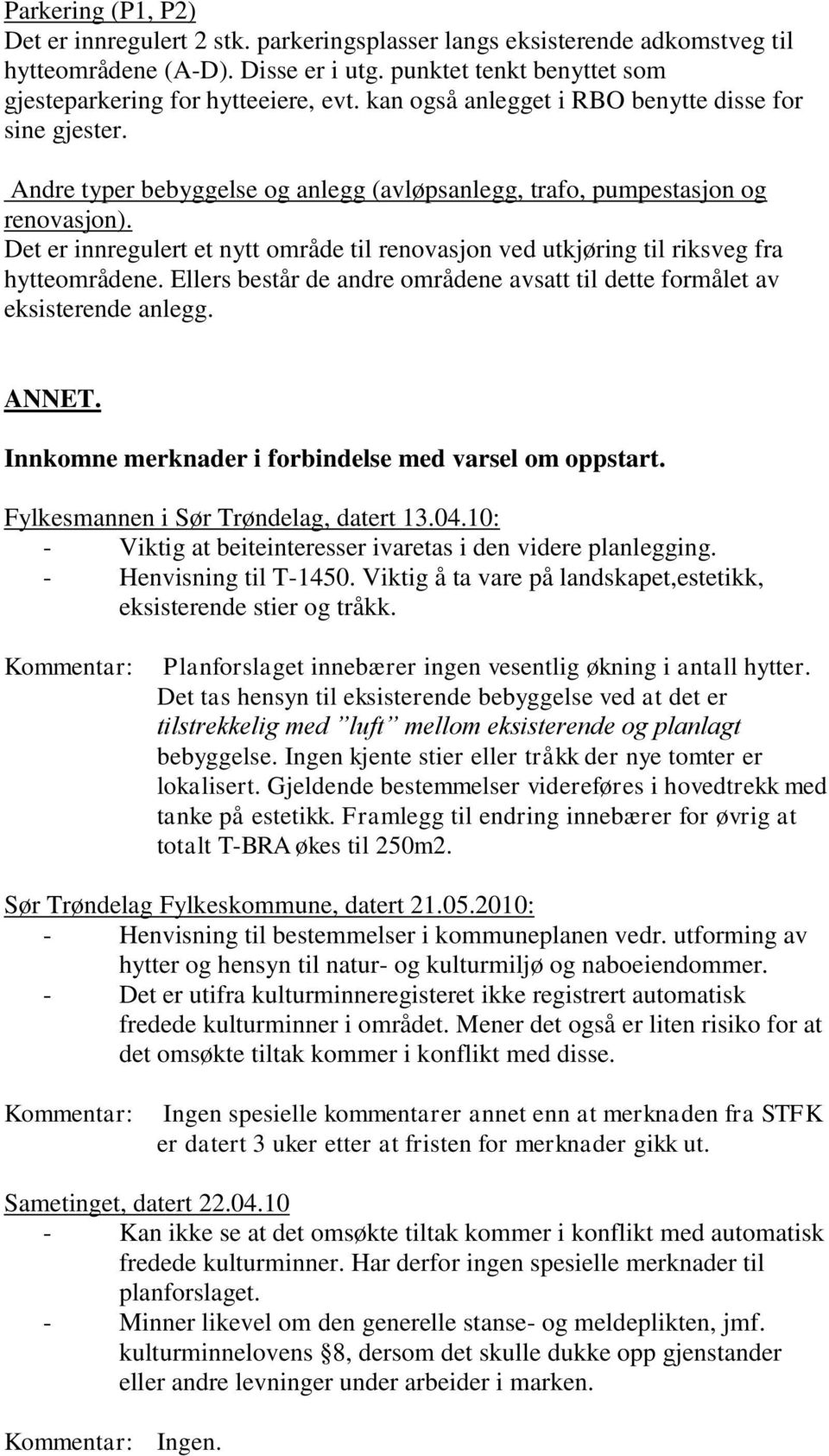 Det er innregulert et nytt område til renovasjon ved utkjøring til riksveg fra hytteområdene. Ellers består de andre områdene avsatt til dette formålet av eksisterende anlegg. ANNET.