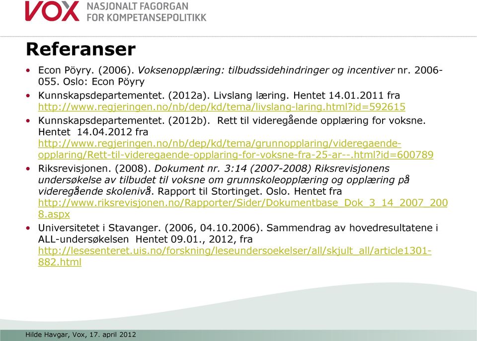 html?id=600789 Riksrevisjonen. (2008). Dokument nr. 3:14 (2007-2008) Riksrevisjonens undersøkelse av tilbudet til voksne om grunnskoleopplæring og opplæring på videregående skolenivå.