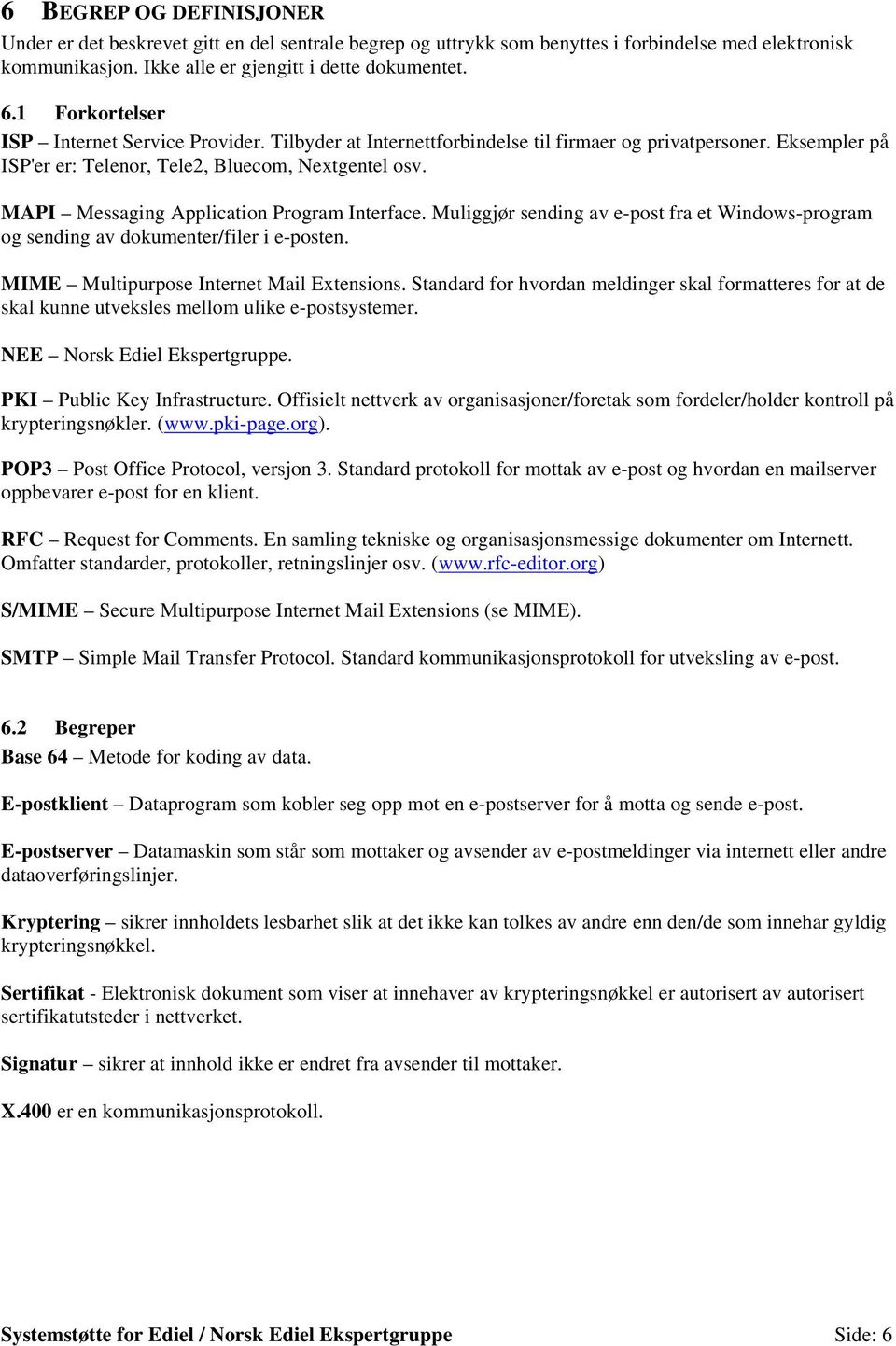 MAPI Messaging Application Program Interface. Muliggjør sending av e-post fra et Windows-program og sending av dokumenter/filer i e-posten. MIME Multipurpose Internet Mail Extensions.