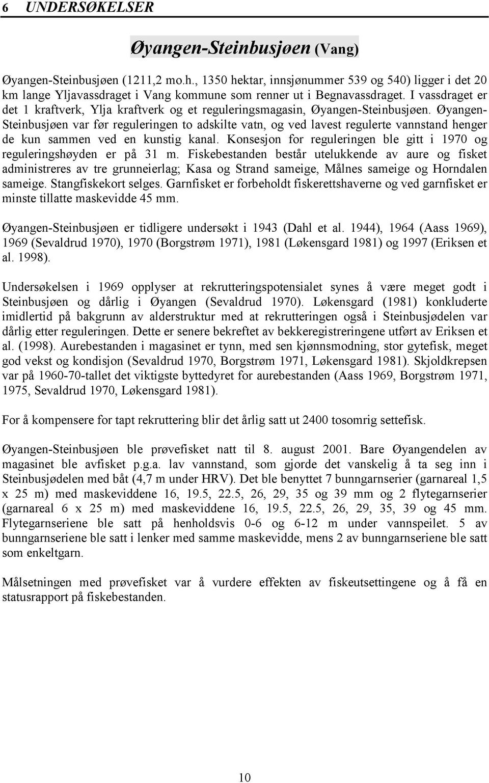 I vassdraget er det 1 kraftverk, Ylja kraftverk og et reguleringsmagasin, Øyangen-Steinbusjøen.