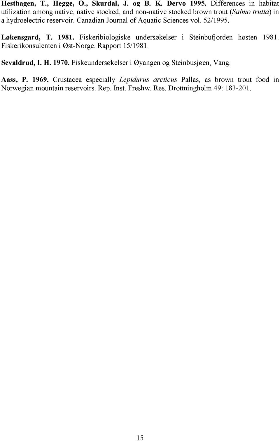 Canadian Journal of Aquatic Sciences vol. 52/1995. Løkensgard, T. 1981. Fiskeribiologiske undersøkelser i Steinbufjorden høsten 1981.