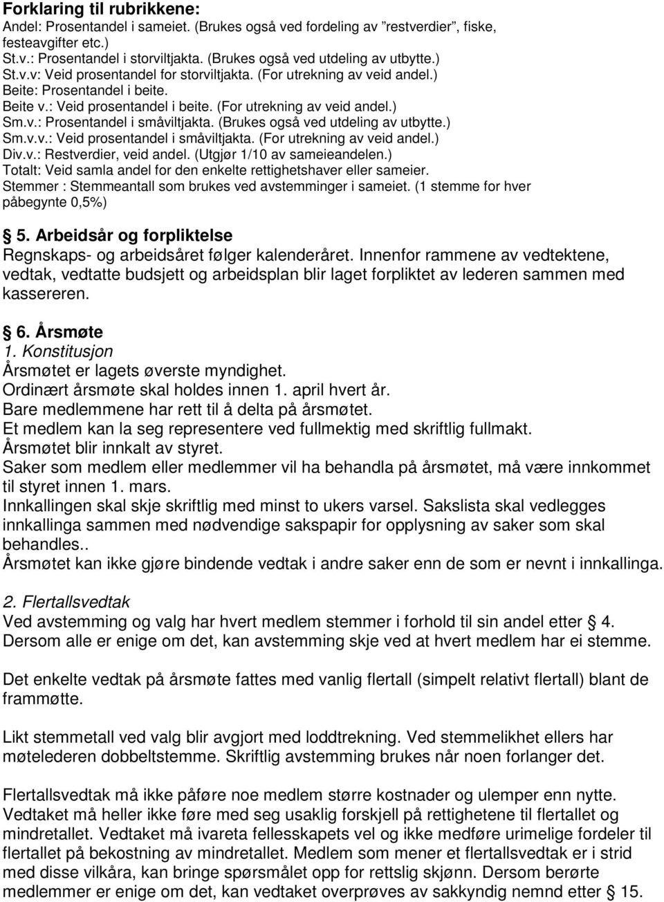 (For utrekning av veid andel.) Sm.v.: Prosentandel i småviltjakta. (Brukes også ved utdeling av utbytte.) Sm.v.v.: Veid prosentandel i småviltjakta. (For utrekning av veid andel.) Div.v.: Restverdier, veid andel.