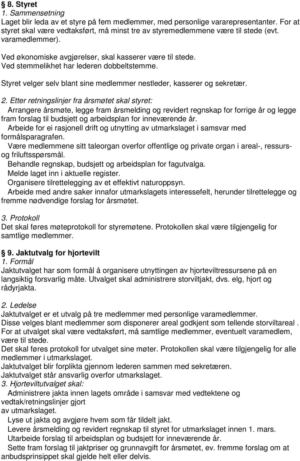 Etter retningslinjer fra årsmøtet skal styret: Arrangere årsmøte, legge fram årsmelding og revidert regnskap for forrige år og legge fram forslag til budsjett og arbeidsplan for inneværende år.