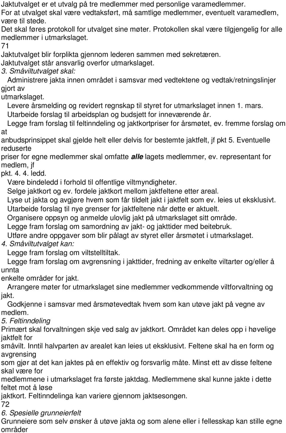 Jaktutvalget står ansvarlig overfor utmarkslaget. 3. Småviltutvalget skal: Administrere jakta innen området i samsvar med vedtektene og vedtak/retningslinjer gjort av utmarkslaget.