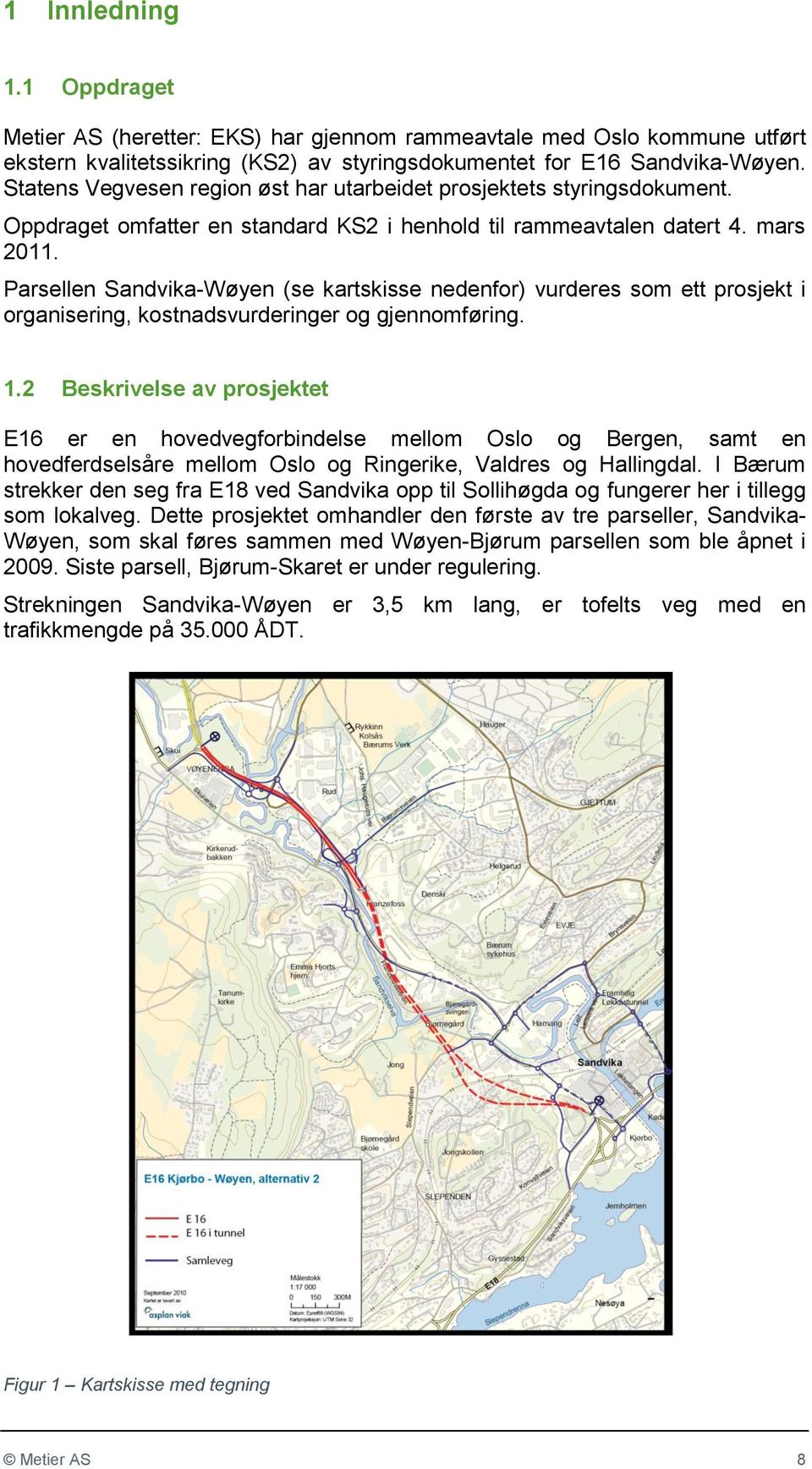 Parsellen Sandvika-Wøyen (se kartskisse nedenfor) vurderes som ett prosjekt i organisering, kostnadsvurderinger og gjennomføring. 1.