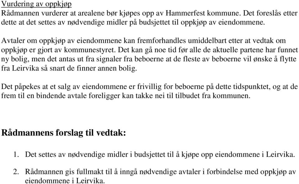 Det kan gå noe tid før alle de aktuelle partene har funnet ny bolig, men det antas ut fra signaler fra beboerne at de fleste av beboerne vil ønske å flytte fra Leirvika så snart de finner annen bolig.