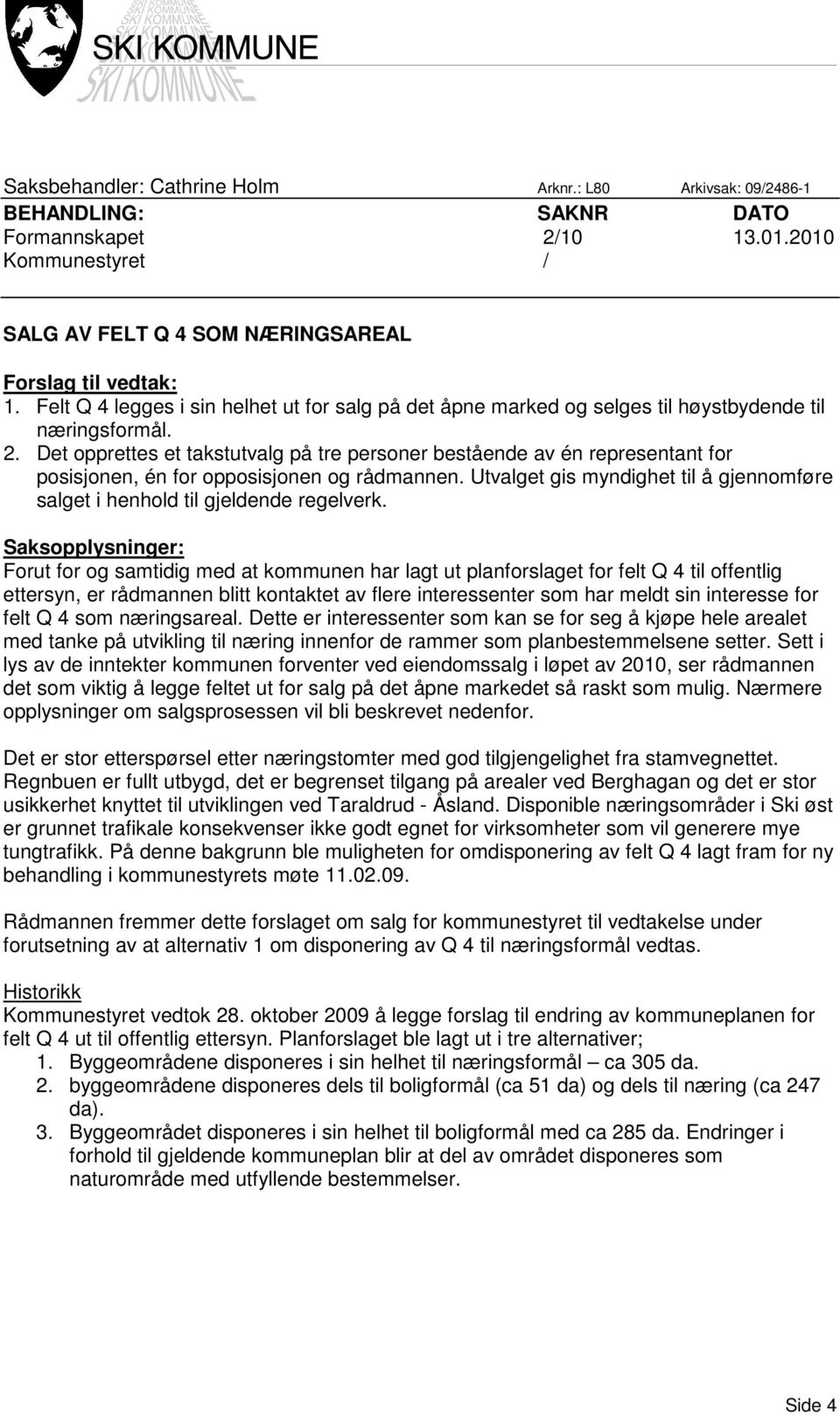 Det opprettes et takstutvalg på tre personer bestående av én representant for posisjonen, én for opposisjonen og rådmannen.