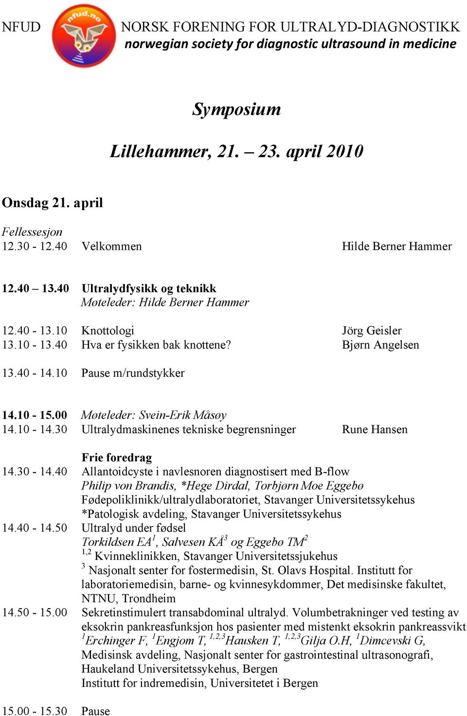 10-15.00 Møteleder: Svein-Erik Måsøy 14.10-14.30 Ultralydmaskinenes tekniske begrensninger Rune Hansen Frie foredrag 14.30-14.