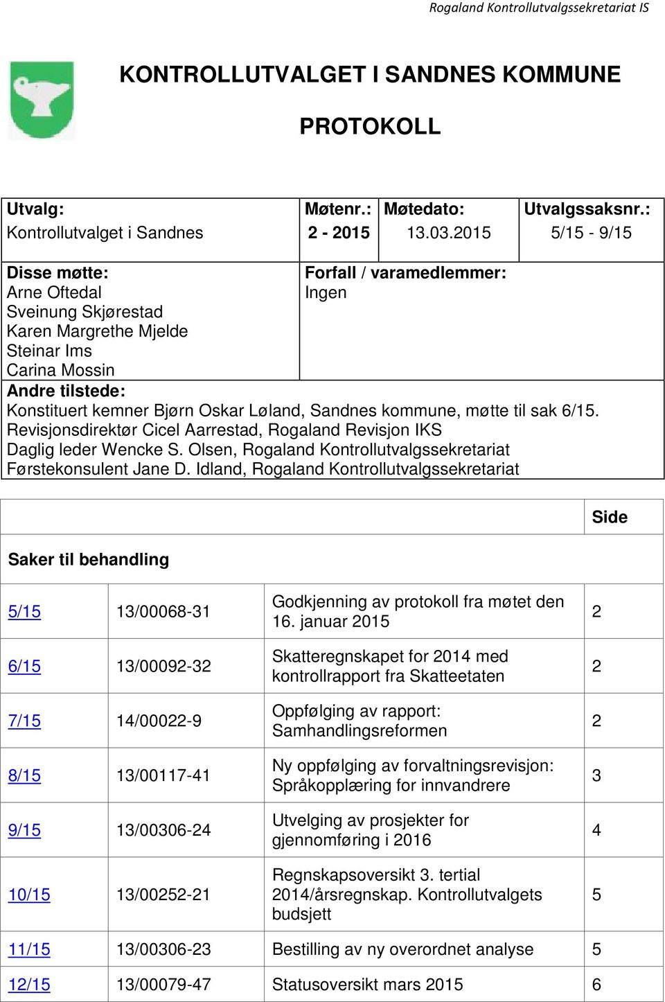 Sandnes kommune, møtte til sak 6/15. Revisjonsdirektør Cicel Aarrestad, Rogaland Revisjon IKS Daglig leder Wencke S. Olsen, Rogaland Kontrollutvalgssekretariat Førstekonsulent Jane D.