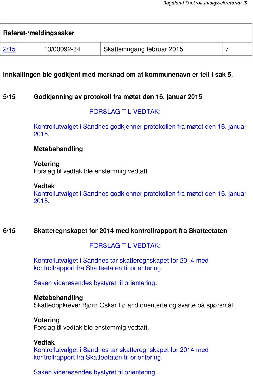 Kontrollutvalget i Sandnes godkjenner protokollen fra møtet den 16. januar 2015.