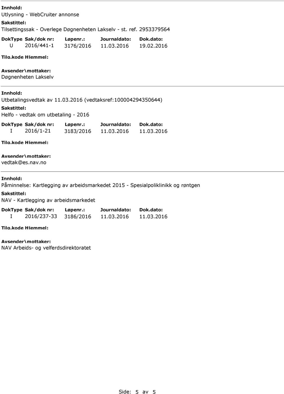 kode Døgnenheten Lakselv nnhold: tbetalingsvedtak av (vedtaksref:100004294350644) Helfo - vedtak om utbetaling - 2016