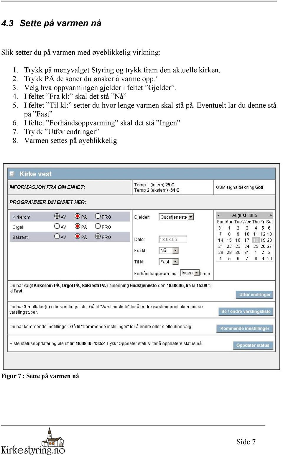 Velg hva oppvarmingen gjelder i feltet Gjelder. 4. I feltet Fra kl: skal det stå Nå 5.