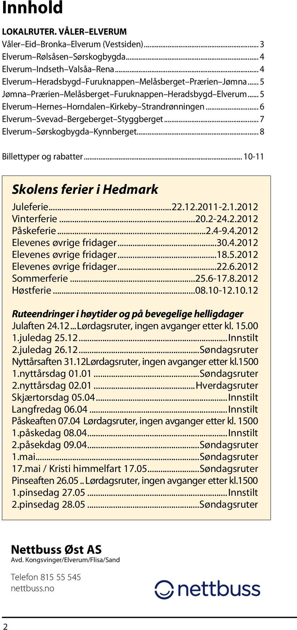 .. 8 Billettyper og rabatter... 10-11 Skolens ferier i Hedmark Juleferie...22.12.2011-2.1.2012 Vinterferie...20.2-24.2.2012 Påskeferie...2.4-9.4.2012 Elevenes øvrige fridager...30.4.2012 Elevenes øvrige fridager...18.