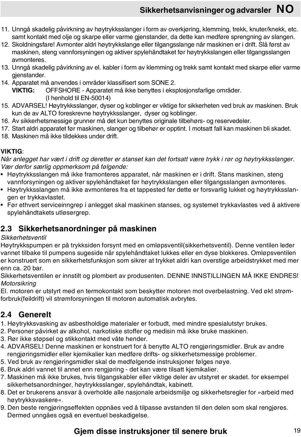 Slå først av maskinen, steng vannforsyningen og aktiver spylehåndtaket før høytrykkslangen eller tilgangsslangen avmonteres. 13. Unngå skadelig påvirkning av el.