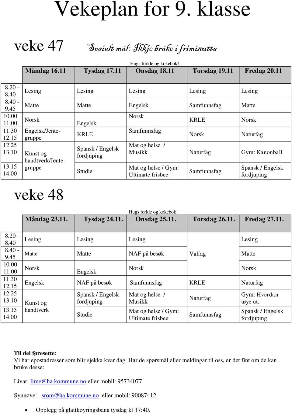 00 Studie veke Spansk / Engelsk fordjuping Samfunnsfag KRLE Naturfag Mat og helse / Musikk Naturfag Gym: Kanonball Mat og helse / Gym: Ultimate frisbee Samfunnsfag Spansk / Engelsk fordjuping Hugs